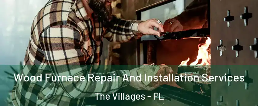  Wood Furnace Repair And Installation Services The Villages - FL